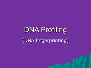 DNA Profiling
(DNA fingerprinting)
 