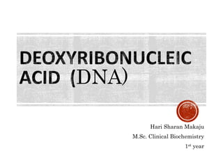 DNA)
Hari Sharan Makaju
M.Sc. Clinical Biochemistry
1st year
 