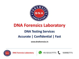 DNA Forensics Laboratory
DNA Testing Services
Accurate | Confidential | Fast
DNA Forensics Laboratory +91 9213177771 9289867771
www.dnaforensics.in
 