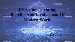 DNA Fingerprinting
Benefits And Involvement Of
Modern World
By
Sushmitha M
 