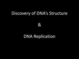 Discovery of DNA’s Structure
&
DNA Replication
 
