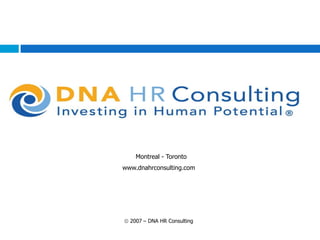 Montreal - Toronto
www.dnahrconsulting.com




  2007 – DNA HR Consulting
 