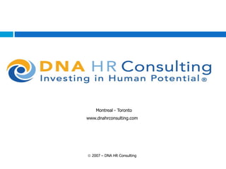 Montreal - Toronto 
www.dnahrconsulting.com 
 2007 – DNA HR Consulting 
 