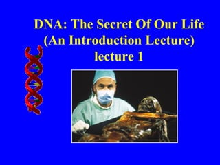 DNA: The Secret Of Our Life
(An Introduction Lecture)
lecture 1
 