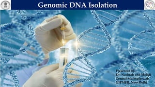 Genomic DNA Isolation
Presented by
Dr. Nashrah and Mehdi
Central Molecular Lab
GIPMER, New Delhi
 