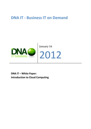 DNA IT - Business IT on Demand




                       January 16



                       2012
DNA IT – White Paper:
Introduction to Cloud Computing
 