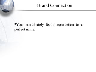 You immediately feel a connection to a
perfect name.
Brand Connection
 