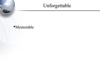 Memorable
Unforgettable
 