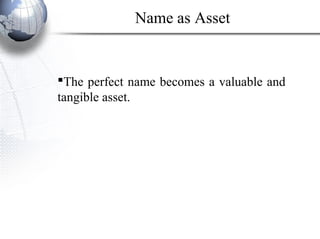 The perfect name becomes a valuable and
tangible asset.
Name as Asset
 
