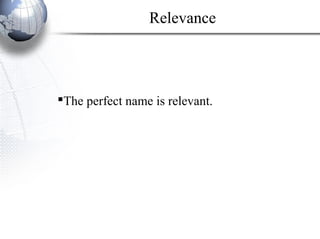 The perfect name is relevant.
Relevance
 