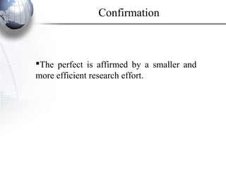 The perfect is affirmed by a smaller and
more efficient research effort.
Confirmation
 