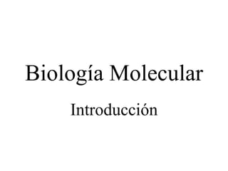 Biología Molecular
    Introducción
 