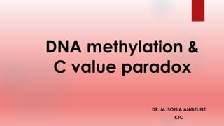 DNA methylation &
C value paradox
DR. M. SONIA ANGELINE
KJC
 