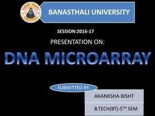 PRESENTATION ON:
AKANKSHA BISHT
B.TECH(BT)-5TH SEM
SUBMITTED BY:
BANASTHALI UNIVERSITY
SESSION:2016-17
 