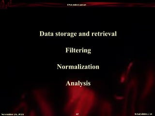 DNA microarray
Total slides : 51
47
November 24, 2024
Data storage and retrieval
Filtering
Normalization
Analysis
 