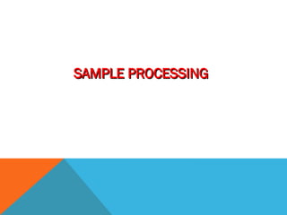 SAMPLE PROCESSING
SAMPLE PROCESSING
 