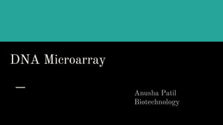 DNA Microarray
Anusha Patil
Biotechnology
 