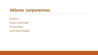 Valores corporativos
Respeto
Responsabilidad
Honestidad
Confidencialidad
 