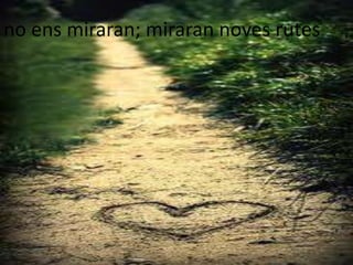 no ens miraran; miraran noves rutes
 