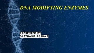DNA MODIFYING ENZYMES
PRESENTED BY
DASTHAGIRI PASHA S
 