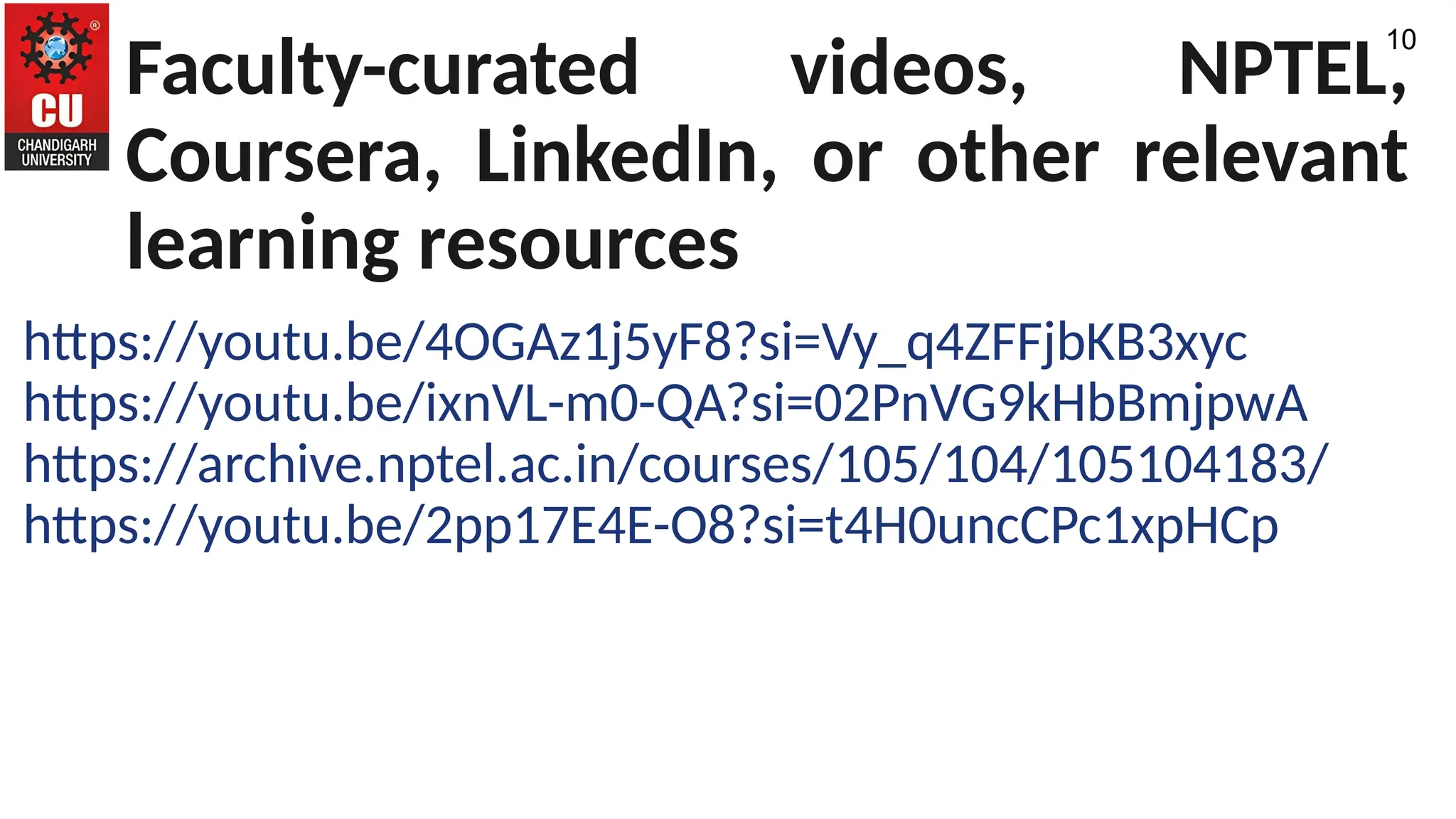 Faculty-curated videos, NPTEL,
Coursera, LinkedIn, or other relevant
learning resources
https://youtu.be/4OGAz1j5yF8?si=Vy_q4ZFFjbKB3xyc
https://youtu.be/ixnVL-m0-QA?si=02PnVG9kHbBmjpwA
https://archive.nptel.ac.in/courses/105/104/105104183/
https://youtu.be/2pp17E4E-O8?si=t4H0uncCPc1xpHCp
10
 