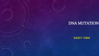DNA MUTATION
RAKSHIT KUMAR
 