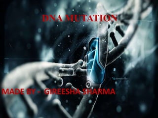 DNA MUTATION
MADE BY - GIREESHA SHARMA
 