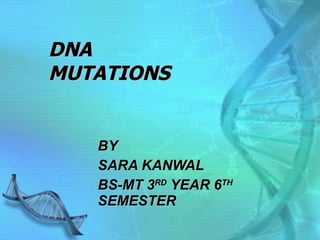 DNA MUTATIONS BY SARA KANWAL  BS-MT 3 RD  YEAR 6 TH  SEMESTER 