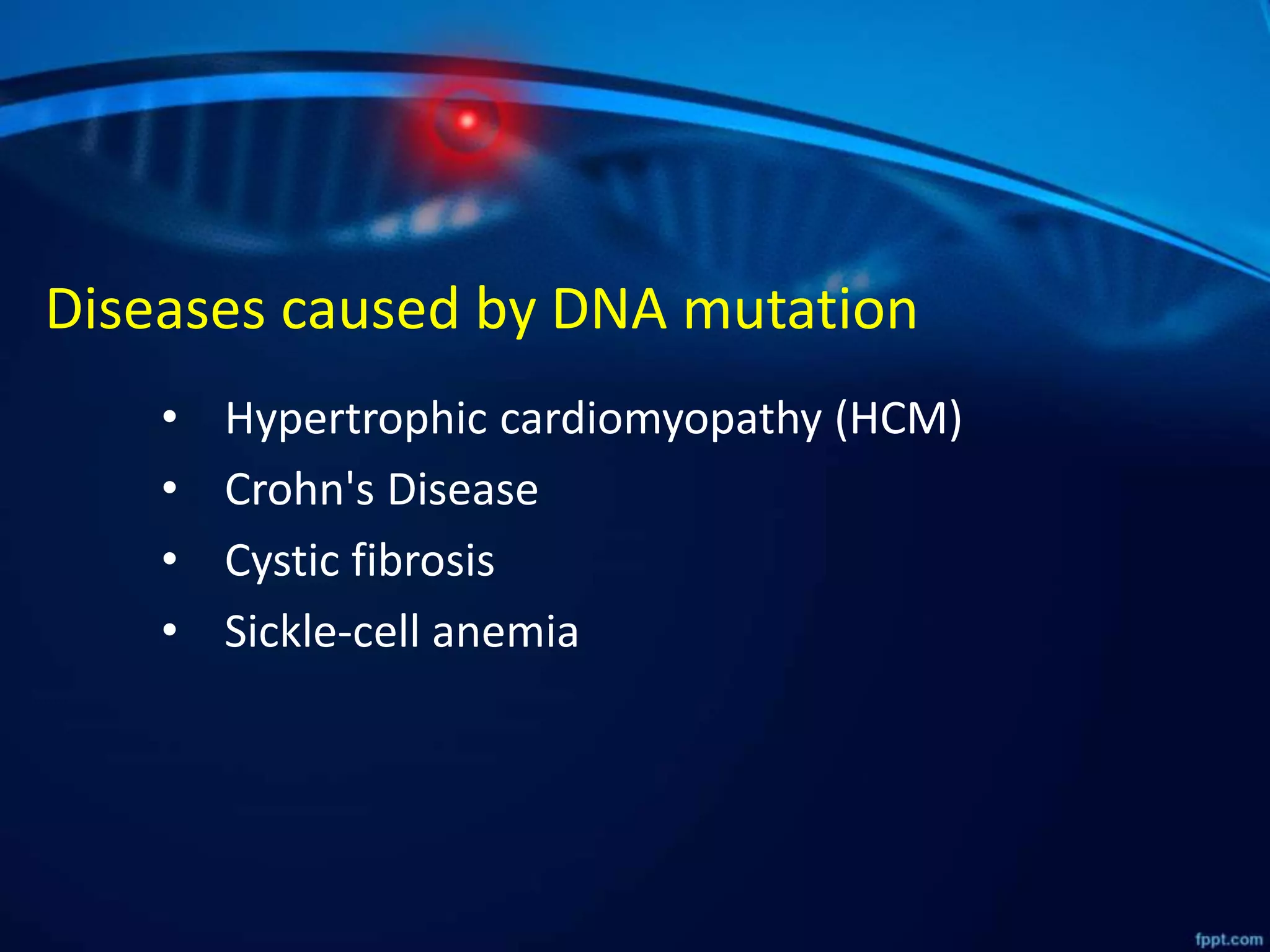 Diseases caused by DNA mutation
• Hypertrophic cardiomyopathy (HCM)
• Crohn's Disease
• Cystic fibrosis
• Sickle-cell anemia
 
