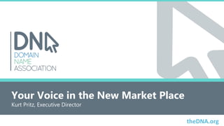 Your Voice in the New Market Place
Kurt Pritz, Executive Director

theDNA.org

 