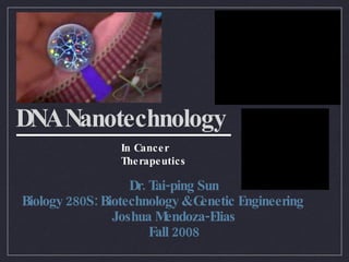 DNA Nanotechnology ,[object Object],[object Object],[object Object],[object Object],In Cancer Therapeutics 