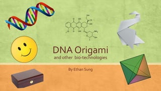 DNA Origami
and other bio-technologies
By Ethan Sung
 