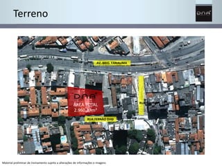 RUA CHOPIN T. DE LIMA 
Terreno 
AV. BRIG. FARIALIMA 
ÁREA TOTAL 
2.960,37m² 
RUA FERNÃO DIAS 
Material preliminar de treinamento sujeito a alterações de informações e imagens 
 