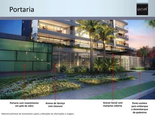 Portaria 
Acesso de Serviço 
com clausura 
Material preliminar de treinamento sujeito a alterações de informações e imagens 
Porte cochère 
para embarque 
e desembarque 
de pedestres 
Portaria com revestimento 
em pele de vidro 
Acesso Social com 
marquise coberta 
 