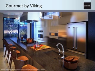 Gourmet by Viking 
Material preliminar de treinamento sujeito a alterações de informações e imagens 
 