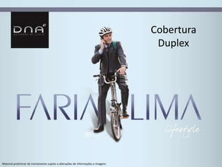 Cobertura 
Duplex 
Material preliminar de treinamento sujeito a alterações de informações e imagens 
 