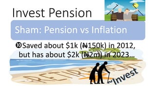 Invest Pension
Sham: Pension vs Inflation
Saved about $1k (N150k) in 2012,
but has about $2k (N2m) in 2023…
 