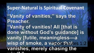 Super-Natural is Spiritual Covenant
~Ecclesiastes 1:2
 