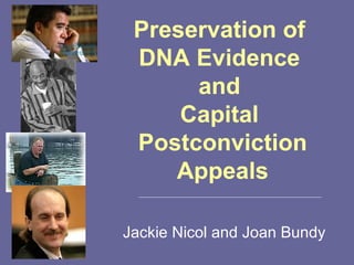 Preservation of  DNA Evidence  and  Capital  Postconviction Appeals Jackie Nicol and Joan Bundy 