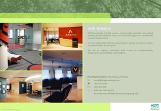 OUR  MISSIONDNA GreenDesign is in the business of delivering sustainable value added, seamless interior solutions across the Asia Pacific region for a small profile of multi-national clients.Our core relationship style has always been to partner up with our Clients, to share the pains  and the gains.  We are an organic community that strives for professionalism, transparency, accountability and having fun.Prime Representative:  Steve Khouw, Principal:	:	stevek@dnagreendesign.com(	:	+852 2838 3280	F2	:	+852 2838 3281*	:	Suite 1103 Valley Centre 80-82 Morrison Hill Road, Wanchai, Hong Kong SAR