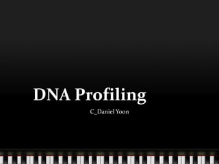 DNA Profiling
      C_Daniel Yoon
 
