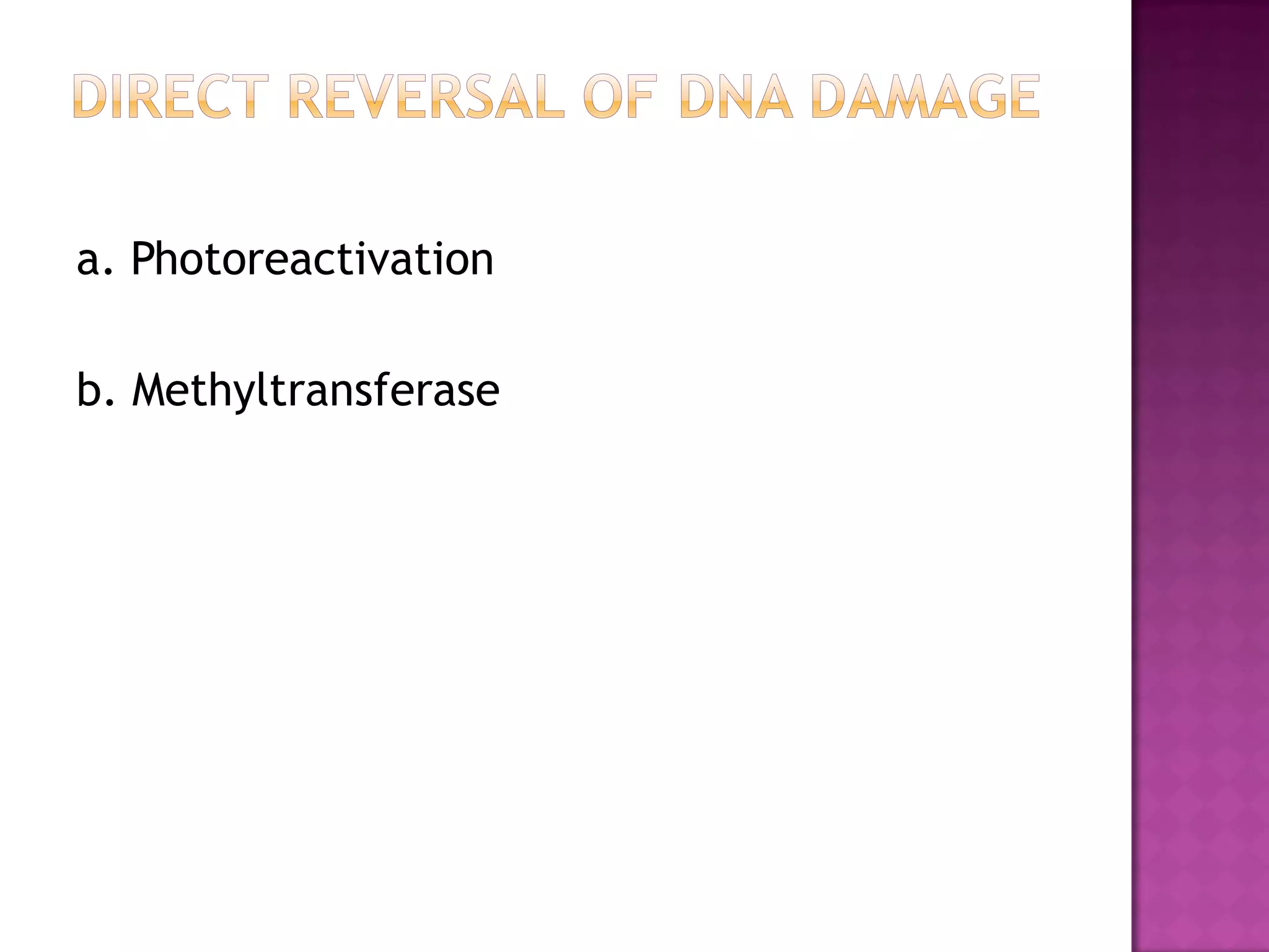 a. Photoreactivation
b. Methyltransferase
 