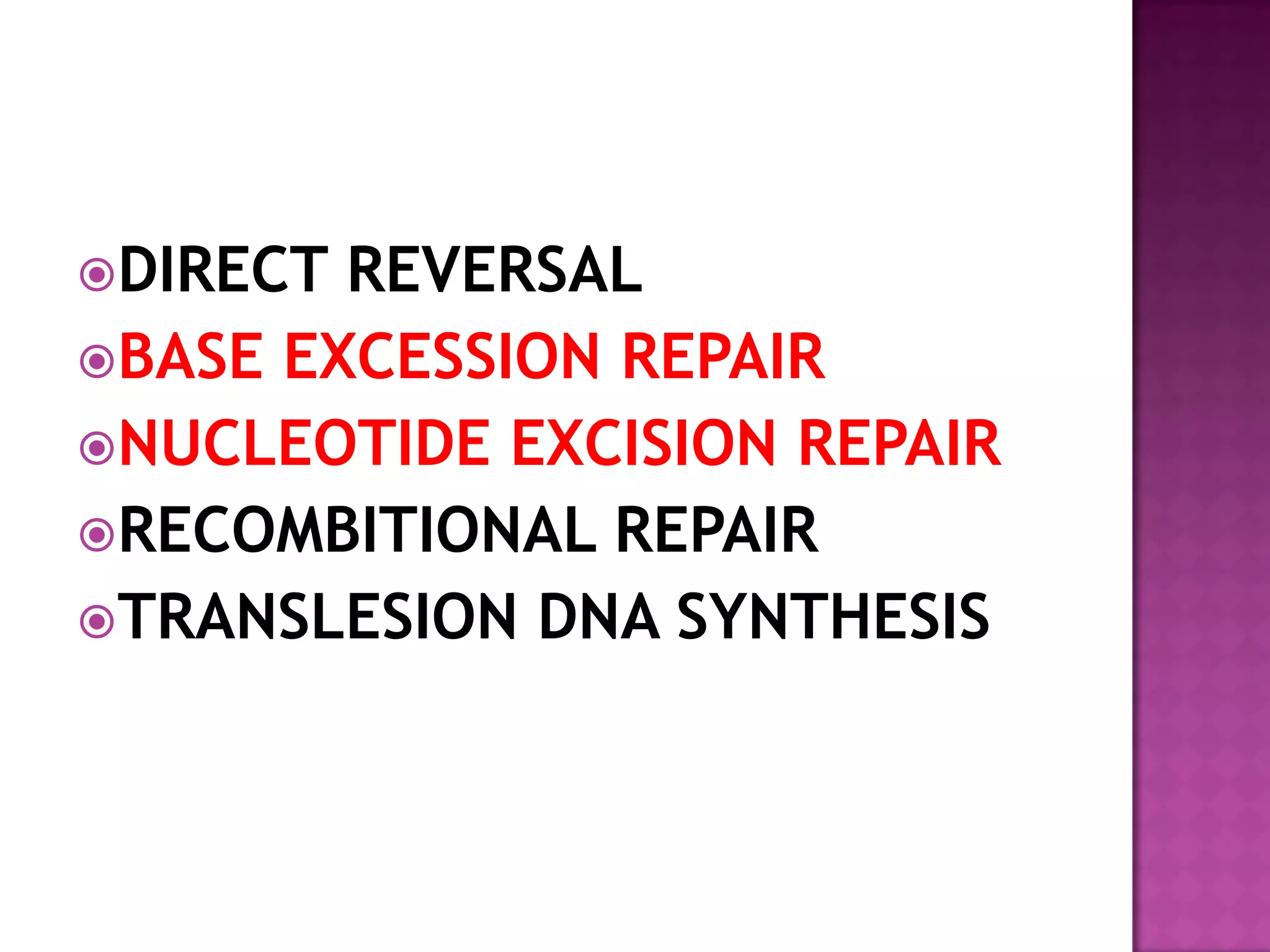 DIRECT REVERSAL
BASE EXCESSION REPAIR
NUCLEOTIDE EXCISION REPAIR
RECOMBITIONAL REPAIR
TRANSLESION DNA SYNTHESIS
 