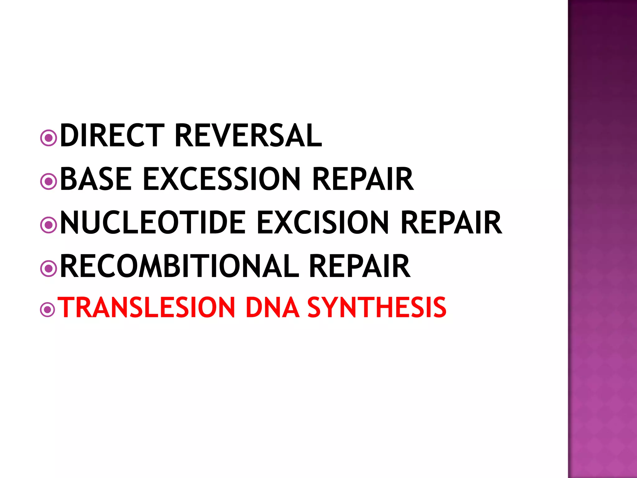 DIRECT REVERSAL
BASE EXCESSION REPAIR
NUCLEOTIDE EXCISION REPAIR
RECOMBITIONAL REPAIR
TRANSLESION DNA SYNTHESIS
 