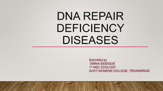 DNA REPAIR
DEFICIENCY
DISEASES
Submitted by
SIMNA SIDDIQUE
1st MSC ZOOLOGY
GOVT.WOMENS COLLEGE ,TRIVANDRUM
 