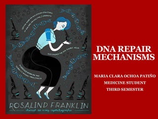 DNA REPAIR
MECHANISMS
MARIA CLARA OCHOA PATIÑO
MEDICINE STUDENT
THIRD SEMESTER
 