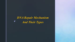 z
DNA Repair Mechanism
And Their Types
 