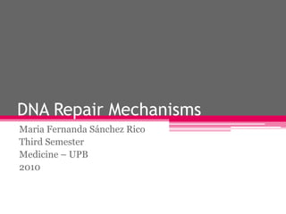DNA Repair Mechanisms Maria Fernanda Sánchez Rico Third Semester Medicine – UPB 2010 