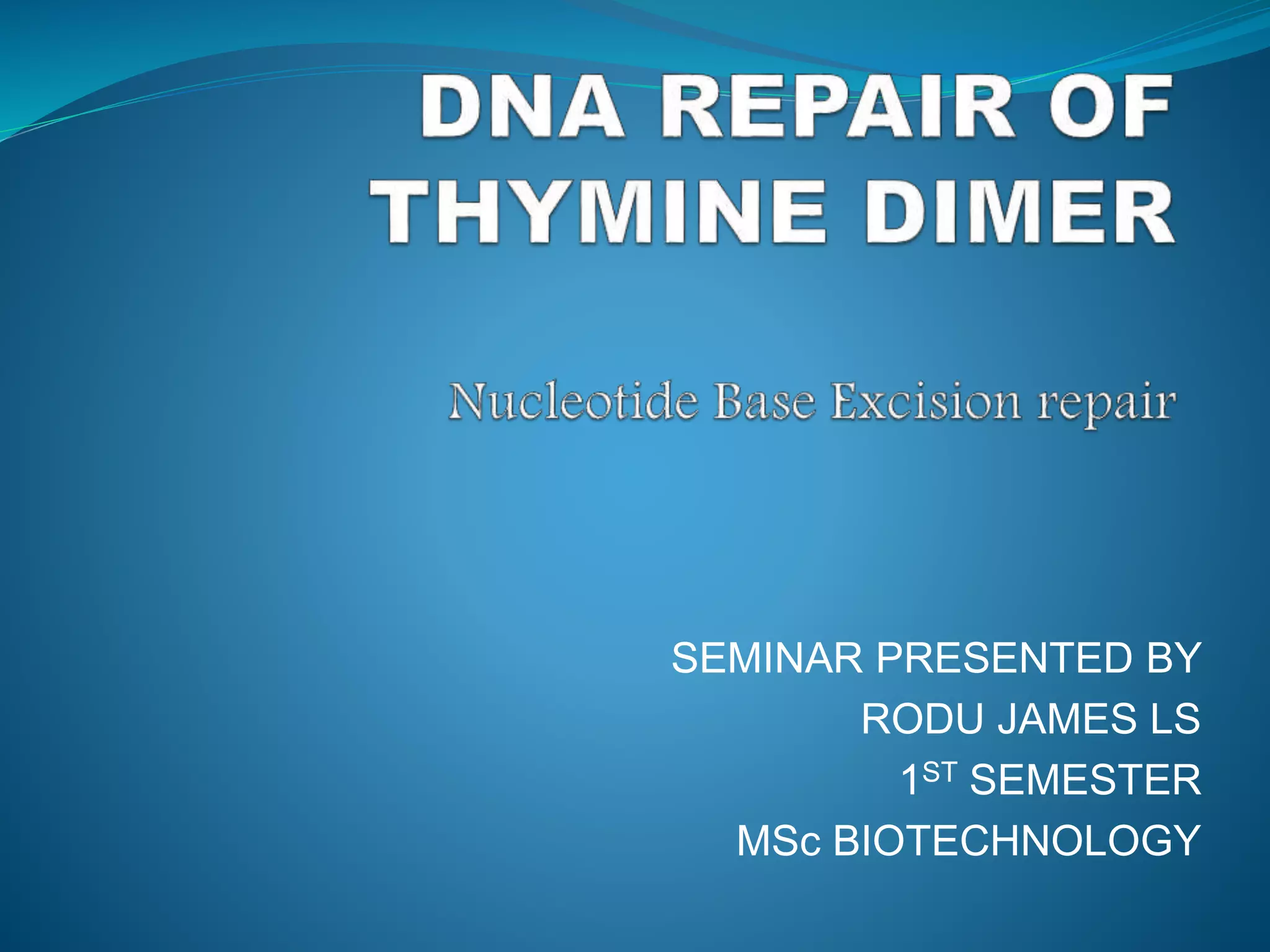 SEMINAR PRESENTED BY
RODU JAMES LS
1ST SEMESTER
MSc BIOTECHNOLOGY