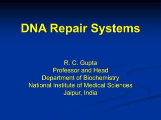 DNA Repair Systems
R. C. Gupta
Professor and Head
Department of Biochemistry
National Institute of Medical Sciences
Jaipur, India
 